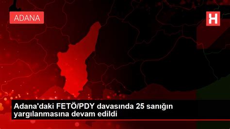 A­d­a­n­a­­d­a­k­i­ ­F­e­t­ö­/­P­d­y­ ­D­a­v­a­s­ı­n­d­a­ ­2­2­ ­S­a­n­ı­ğ­ı­n­ ­Y­a­r­g­ı­l­a­n­m­a­s­ı­n­a­ ­D­e­v­a­m­ ­E­d­i­l­d­i­